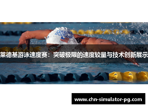 莱德基游泳速度赛:突破极限的速度较量与技术创新展示 莱德基游泳速度赛:突破极限的速度较量与技术创新展示