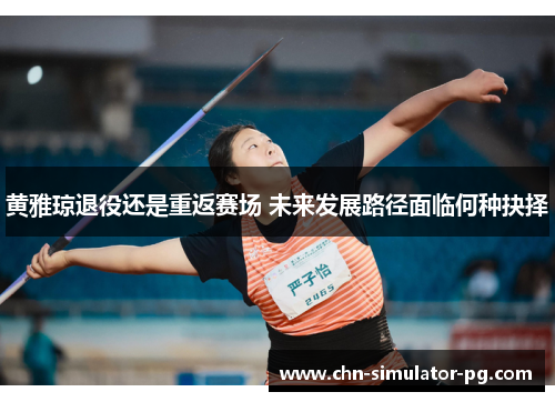 黄雅琼退役还是重返赛场 未来发展路径面临何种抉择