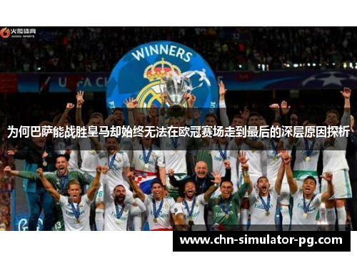 为何巴萨能战胜皇马却始终无法在欧冠赛场走到最后的深层原因探析