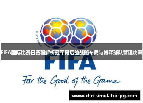 FIFA国际比赛日赛程解析冠军背后的战略布局与博弈球队管理决策