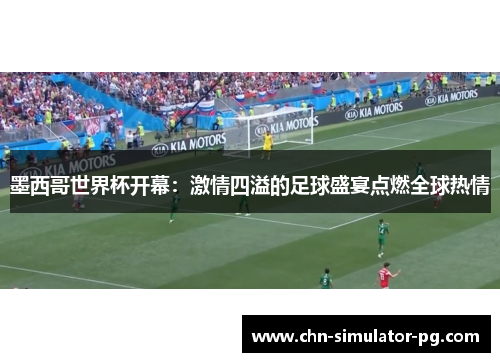 墨西哥世界杯开幕：激情四溢的足球盛宴点燃全球热情