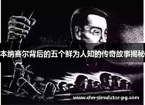 本纳赛尔背后的五个鲜为人知的传奇故事揭秘 本纳赛尔背后的五个鲜为人知的传奇故事揭秘