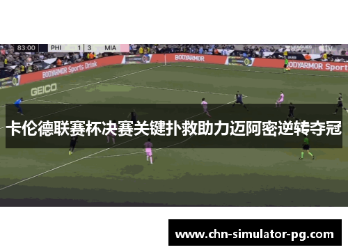 卡伦德联赛杯决赛关键扑救助力迈阿密逆转夺冠 卡伦德联赛杯决赛关键扑救助力迈阿密逆转夺冠
