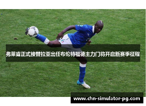 弗莱肯正式接替拉亚出任布伦特福德主力门将开启新赛季征程