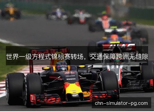 世界一级方程式锦标赛转场，交通保障跨洲无缝隙